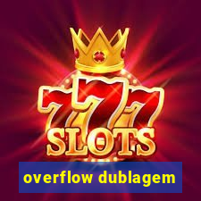 overflow dublagem